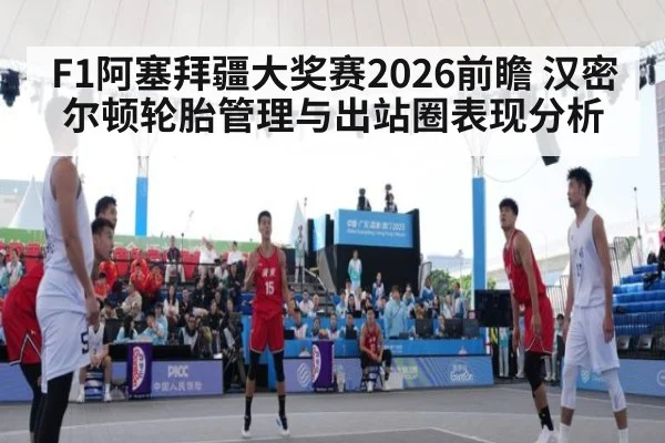 F1阿塞拜疆大奖赛2026前瞻 汉密尔顿轮胎管理与出站圈表现分析