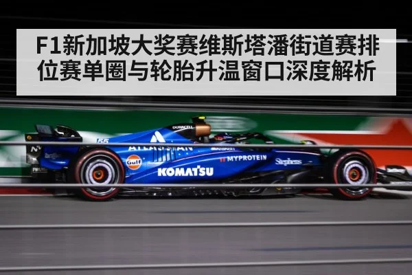 F1新加坡大奖赛维斯塔潘街道赛排位赛单圈与轮胎升温窗口深度解析
